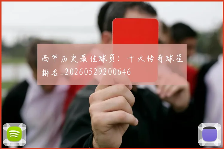 西甲历史最佳球员：十大传奇球星排名_20260529200646